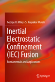Inertial Electrostatic Confinement (IEC) Fusion - George H Miley & S. Krupakar Murali