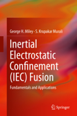 Inertial Electrostatic Confinement (IEC) Fusion - George H Miley & S. Krupakar Murali