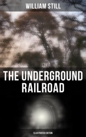 The Underground Railroad (Illustrated Edition) - William Still