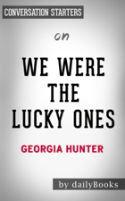 We Were The Lucky Ones: A Novel by Georgia Hunter: Conversation Starters - Daily Books Cover Art