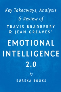 Emotional Intelligence 2.0: by Travis Bradberry and Jean Greaves  Key Takeaways, Analysis & Review by Eureka