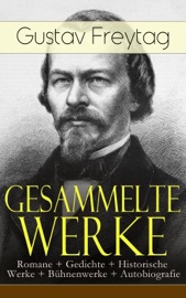 Gesammelte Werke: Romane + Gedichte + Historische Werke + Bühnenwerke + Autobiografie - Gustav Freytag