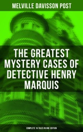 The Greatest Mystery Cases of Detective Henry Marquis: Complete 16 Tales in One Edition - Melville Davisson Post