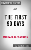 The First 90 Days: Proven Strategies for Getting Up to Speed Faster and Smarter, Updated and Expanded by Michael D. Watkins: Conversation Starters - Daily Books