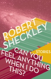 Can You Feel Anything When I Do This? - Robert Sheckley