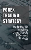 Forex Trading Strategy: Trade Market Imbalance Using Supply & Demand Strategy - Jeff Hetrick