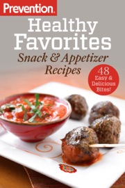 Prevention Healthy Favorites: Snack & Appetizer Recipes - Editors Of Prevention Magazine