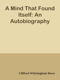 A Mind That Found Itself: An Autobiography - Clifford Whittingham Beers