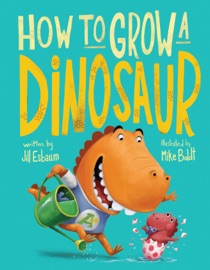 How to Grow a Dinosaur - Jill Esbaum & Mike Boldt