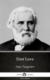 First Love by Ivan Turgenev - Delphi Classics (Illustrated) - Ivan Turgenev & Delphi Classics