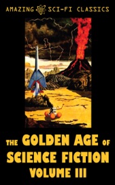 The Golden Age of Science Fiction - Volume III - Murray Leinster, Bill Doede, Donald Colvin, William Morrison, Roger Dee, Joseph Shallit, Lester del Rey & Evelyn - -Smith