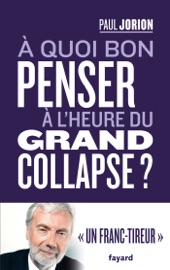 A quoi bon penser à l'heure du grand collapse ? - Paul Jorion