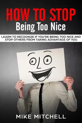 Read: Book How to Stop Being too Nice Learn to Recognize if You’re Being too Nice and Stop Others from Taking Advantage of You