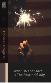 What, to the Slave, Is the Fourth of July - Frederick Douglass