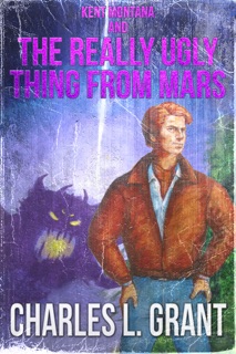 Kent Montana and the Really Ugly Thing from Mars by Charles L. Grant