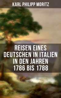 Karl Philipp Moritz: Reisen eines Deutschen in Italien in den Jahren 1786 bis 1788 by Karl Philipp Moritz