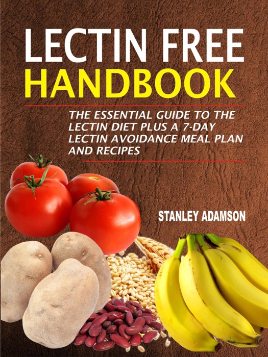 Lectin Free Handbook: The Essential Guide to the Lectin Diet Plus a 7-Day Lectin Avoidance Meal Plan and Recipes