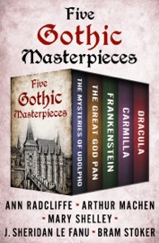 Five Gothic Masterpieces - Ann Radcliffe, Arthur Machen, Mary Shelley, J. Sheridan Le Fanu & Bram Stoker