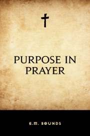 Purpose in Prayer - E.M. Bounds