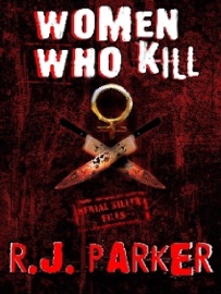 Women Who Kill (Serial Killers Series) - RJ Parker