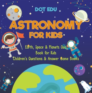 Astronomy for Kids  Earth, Space & Planets Quiz Book for Kids  Children's Questions & Answer Game Books