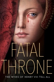 Fatal Throne: The Wives of Henry VIII Tell All - M. T. Anderson, Candace Fleming, Stephanie Hemphill, Lisa Ann Sandell, Jennifer Donnelly, Linda Sue Park & Deborah Hopkinson