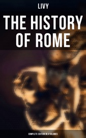THE HISTORY OF ROME (Complete Edition in 4 Volumes) - Livy