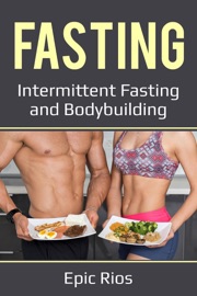 Fasting: Intermittent Fasting and Bodybuilding - Epic Rios