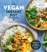 The Vegan Instant Pot Cookbook - Nisha Vora