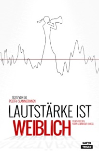 Lautstärke ist weiblich by Carmen Wegge, Anna-Lena Obermoser, Ninia LaGrande, Marie Sanders, Franziska Wilhelm, Pauline Füg, Dominique Macri, Kaddi Cutz, Anke Fuchs, Lisa Christ, Mieze Medusa, Sira Busch, Mona Harry, Sarah Bosetti, Yasmin Hafeth, Fee, Victoria Helene Bergemann, Meral Ziegler, Svenja Gräfen, Leonie Warnke, Theresa Hahl, Zoe Hagen, Fatima Moumouni, Josefine Berkholz, Meike Harms, Nhi Le, Annette Flemig, Marie-Theres Schwimm, Bonny Lycen, Katinka Buddenkotte, Annika Blanke, Jule Weber, Clara Nilsen, Franziska Holzheimer, Jana Heinicke, Sabrina Schauer, Katharina Töpfer, Nora Gomringer & Clara Nielsen