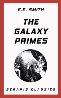 The Galaxy Primes (Serapis Classics) by E. E. Smith