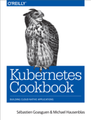 Kubernetes Cookbook - Sébastien Goasguen & Michael Hausenblas