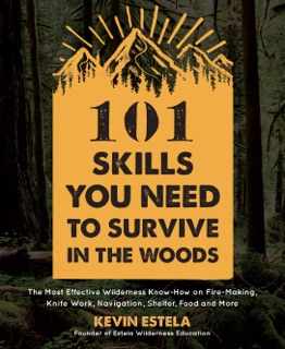 101 Skills You Need to Survive in the Woods by Kevin Estela