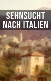 Sehnsucht nach Italien - Friedrich Nietzsche, Georg Trakl, J.W. Goethe, Rainer Maria Rilke, Stefan Zweig, Adolf Friedrich von Schack, Alfred de Musset, Alfred Henschke, Anastasius Grün, Franz Grillparzer & Francesco Petrarca