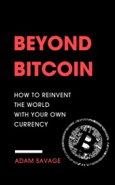 Beyond Bitcoin: How to Reinvent the World with Your Own Currency Adam Savage