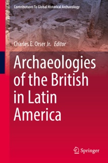 Archaeologies of the British in Latin America by Charles E. Orser Jr