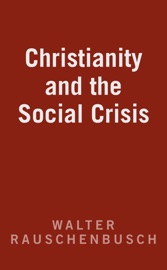 Christianity and the Social Crisis - Walter Rauschenbusch