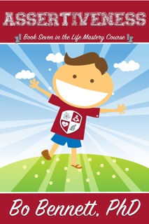Assertiveness: Book Seven in the Life Mastery Course by Bo Bennett, PhD