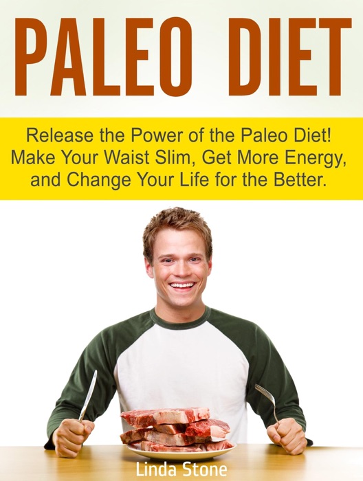 Paleo Diet: Release the Power of the Paleo Diet! Make Your Waist Slim, Get More Energy, and Change Your Life for the Better.