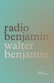 Radio Benjamin - Walter Benjamin, Lecia Rosenthal & Jonathan Lutes