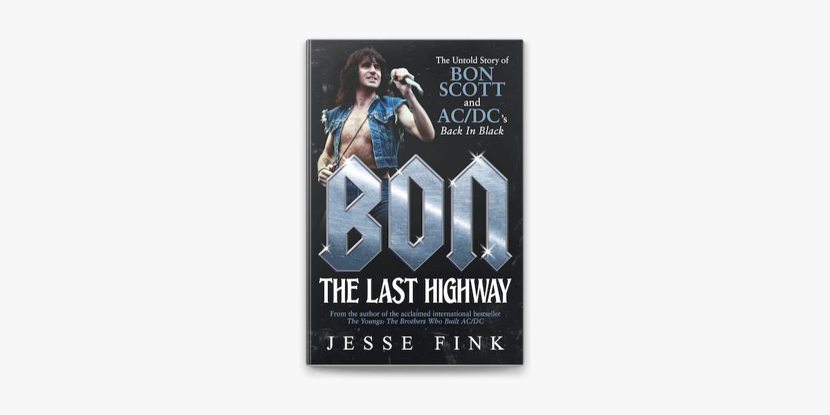 Bon: The Last Highway: The Untold Story of Bon Scott and AC/DC's Back In  Black, Updated Edition of the Definitive Biography