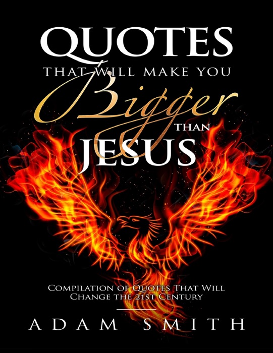 Quotes That Will Make You Bigger Than Jesus Compilation of Quotes That Will Change the 21st Century