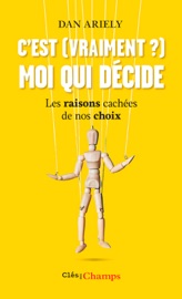 C'est (vraiment ?) moi qui décide. Les raisons cachées de nos choix - Dan Ariely