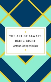 The Art of Always Being Right - Arthur Schopenhauer