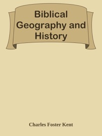 Biblical Geography and History - Charles Foster Kent