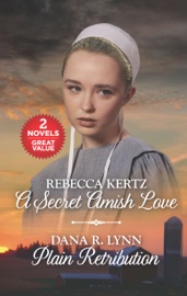 A Secret Amish Love and Plain Retribution - Rebecca Kertz & Dana R. Lynn