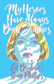 My Heroes Have Always Been Junkies - Ed Brubaker & Sean Phillips