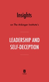 Insights on The Arbinger Institute’s Leadership and Self-Deception by Instaread - Instaread