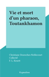 Vie et mort d'un pharaon, Toutankhamon - Christiane Desroches-Noblecourt