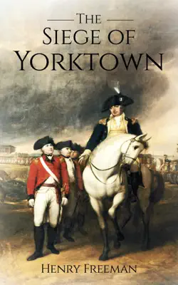 Siege of Yorktown: The Last Major Land Battle of the American Revolutionary War by Henry Freeman book